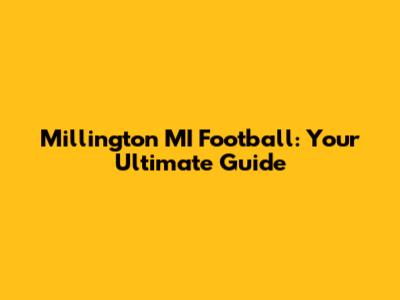 Millington MI Football: Your Ultimate Guide