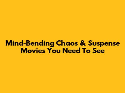 Mind-Bending Chaos & Suspense Movies You Need To See