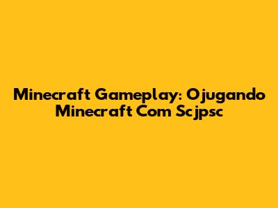 Minecraft Gameplay: Ojugando Minecraft Com Scjpsc
