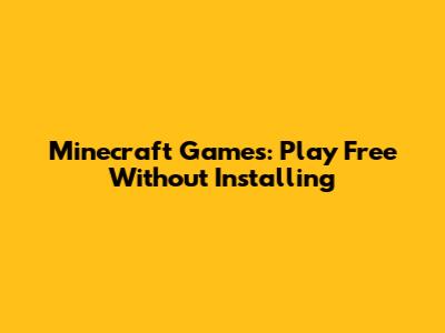 Minecraft Games: Play Free Without Installing
