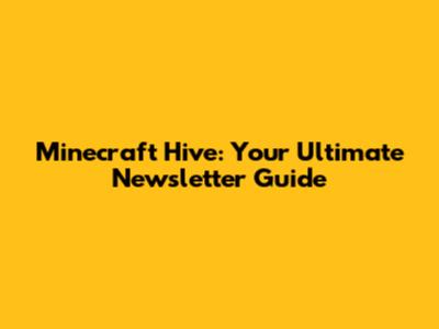 Minecraft Hive: Your Ultimate Newsletter Guide