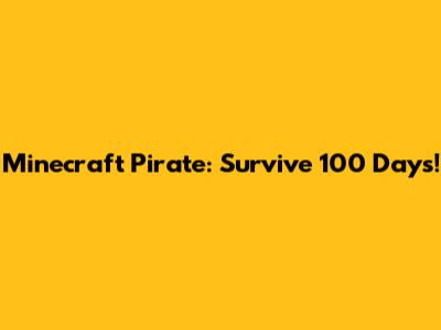 Minecraft Pirate: Survive 100 Days!