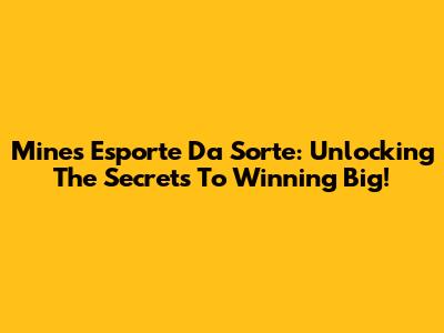 Mines Esporte Da Sorte: Unlocking The Secrets To Winning Big!