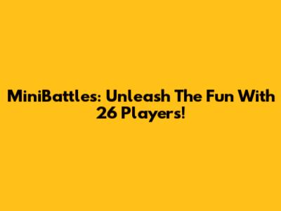 MiniBattles: Unleash The Fun With 26 Players!