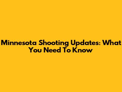 Minnesota Shooting Updates: What You Need To Know