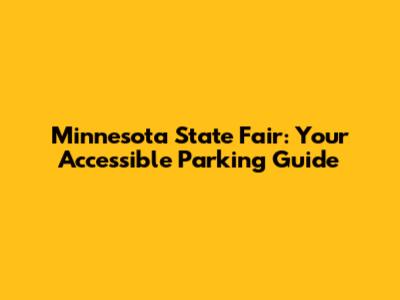 Minnesota State Fair: Your Accessible Parking Guide