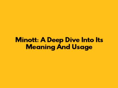Minott: A Deep Dive Into Its Meaning And Usage