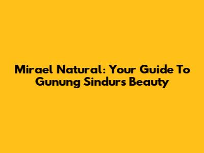 Mirael Natural: Your Guide To Gunung Sindur's Beauty