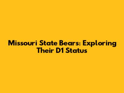 Missouri State Bears: Exploring Their D1 Status