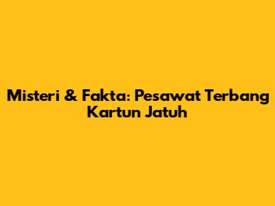 Misteri & Fakta: Pesawat Terbang Kartun Jatuh