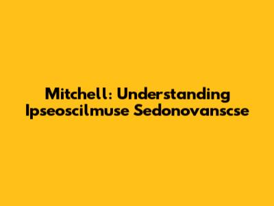 Mitchell: Understanding Ipseoscilmuse Sedonovanscse