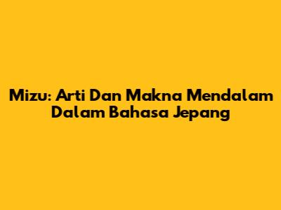 Mizu: Arti Dan Makna Mendalam Dalam Bahasa Jepang