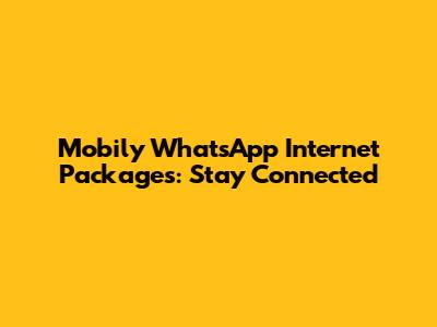 Mobily WhatsApp Internet Packages: Stay Connected