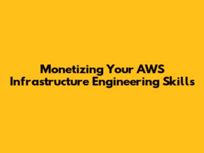 Monetizing Your AWS Infrastructure Engineering Skills