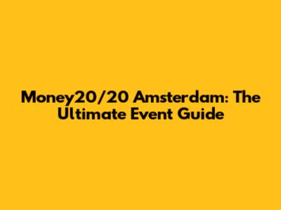 Money20/20 Amsterdam: The Ultimate Event Guide