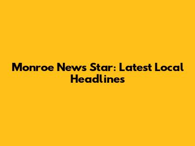 Monroe News Star: Latest Local Headlines