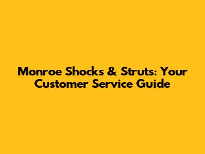 Monroe Shocks & Struts: Your Customer Service Guide