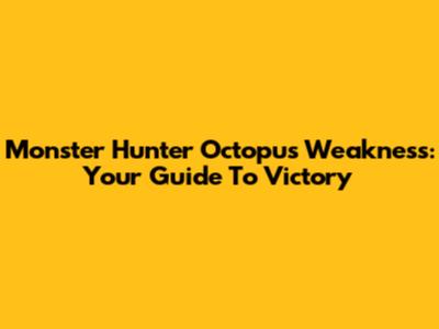 Monster Hunter Octopus Weakness: Your Guide To Victory
