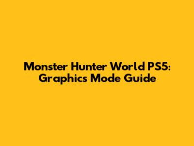 Monster Hunter World PS5: Graphics Mode Guide