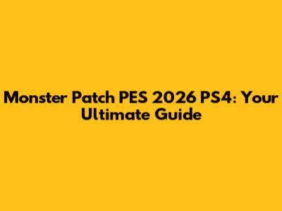 Monster Patch PES 2026 PS4: Your Ultimate Guide