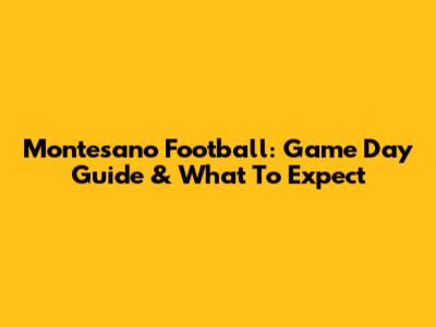Montesano Football: Game Day Guide & What To Expect