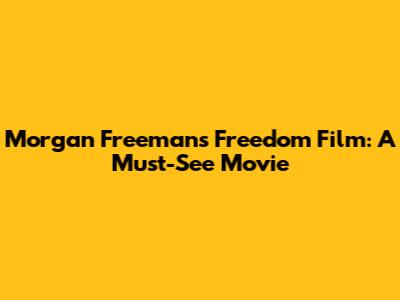 Morgan Freeman's Freedom Film: A Must-See Movie