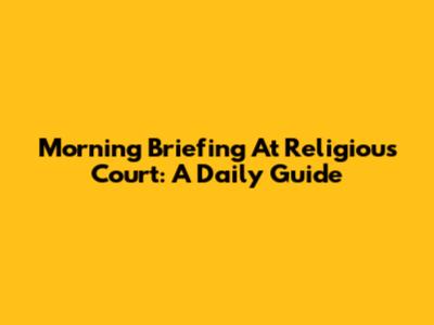 Morning Briefing At Religious Court: A Daily Guide