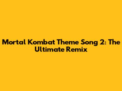 Mortal Kombat Theme Song 2: The Ultimate Remix
