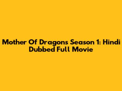 Mother Of Dragons Season 1: Hindi Dubbed Full Movie