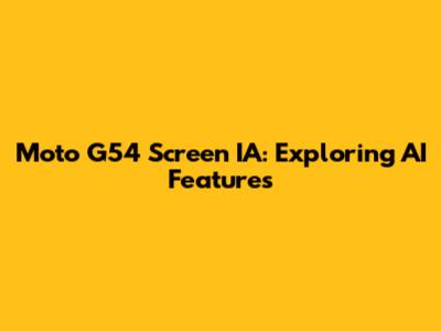 Moto G54 Screen IA: Exploring AI Features