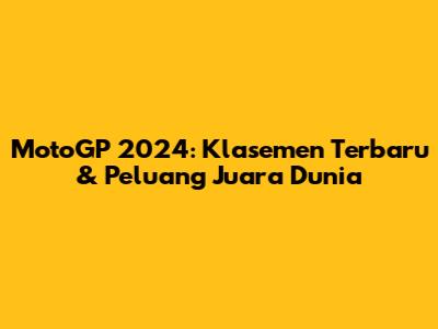 MotoGP 2024: Klasemen Terbaru & Peluang Juara Dunia