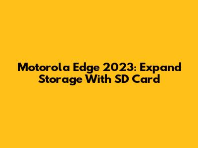 Motorola Edge 2023: Expand Storage With SD Card
