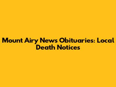 Mount Airy News Obituaries: Local Death Notices