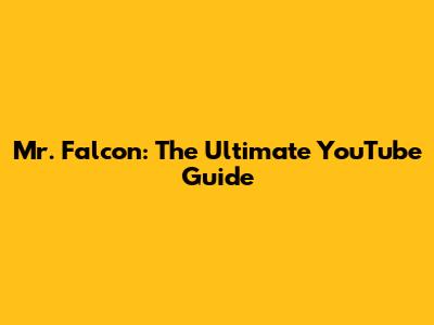 Mr. Falcon: The Ultimate YouTube Guide