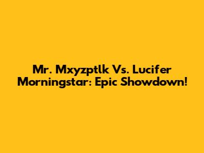 Mr. Mxyzptlk Vs. Lucifer Morningstar: Epic Showdown!