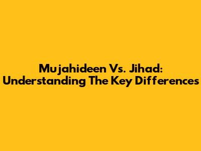 Mujahideen Vs. Jihad: Understanding The Key Differences