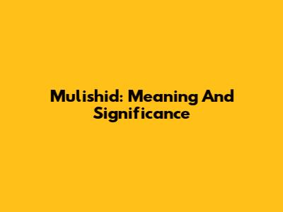 Mulishid: Meaning And Significance