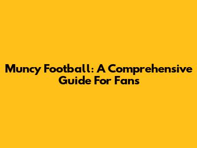 Muncy Football: A Comprehensive Guide For Fans