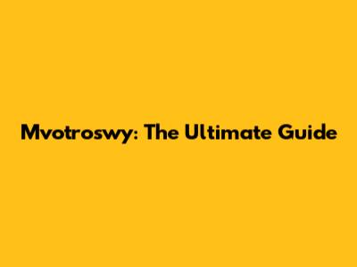 Mvotroswy: The Ultimate Guide