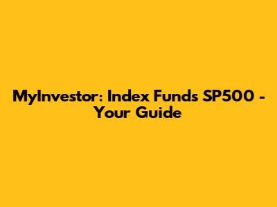 MyInvestor: Index Funds SP500 - Your Guide