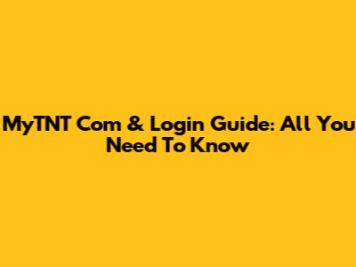 MyTNT Com & Login Guide: All You Need To Know