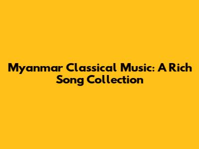 Myanmar Classical Music: A Rich Song Collection
