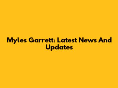 Myles Garrett: Latest News And Updates