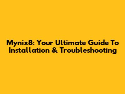 Mynix8: Your Ultimate Guide To Installation & Troubleshooting