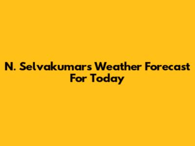 N. Selvakumar's Weather Forecast For Today
