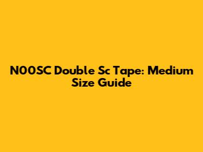 N00SC Double Sc Tape: Medium Size Guide