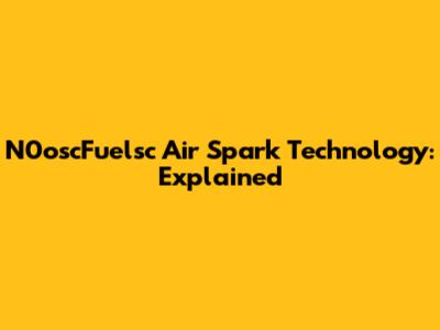 N0oscFuelsc Air Spark Technology: Explained