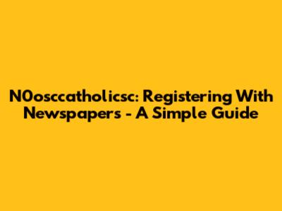 N0osccatholicsc: Registering With Newspapers - A Simple Guide