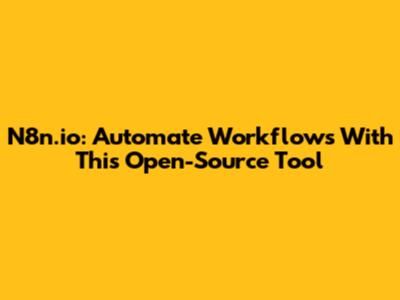N8n.io: Automate Workflows With This Open-Source Tool