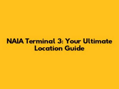 NAIA Terminal 3: Your Ultimate Location Guide